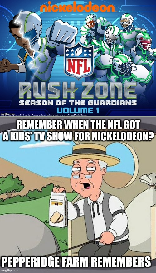 Bring NFL Rush Zone Back | REMEMBER WHEN THE NFL GOT A KIDS' TV SHOW FOR NICKELODEON? PEPPERIDGE FARM REMEMBERS | image tagged in memes,pepperidge farm remembers,nfl,nickelodeon,nfl rush zone,family guy | made w/ Imgflip meme maker