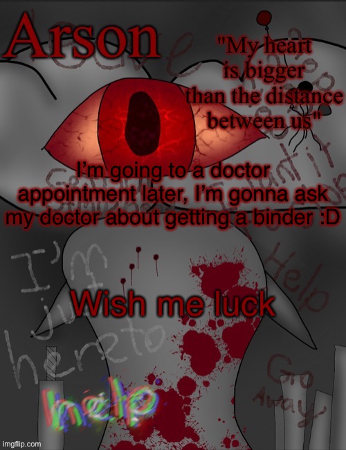 Arson's announcement temp | I’m going to a doctor appointment later, I’m gonna ask my doctor about getting a binder :D; Wish me luck | image tagged in arson's announcement temp | made w/ Imgflip meme maker