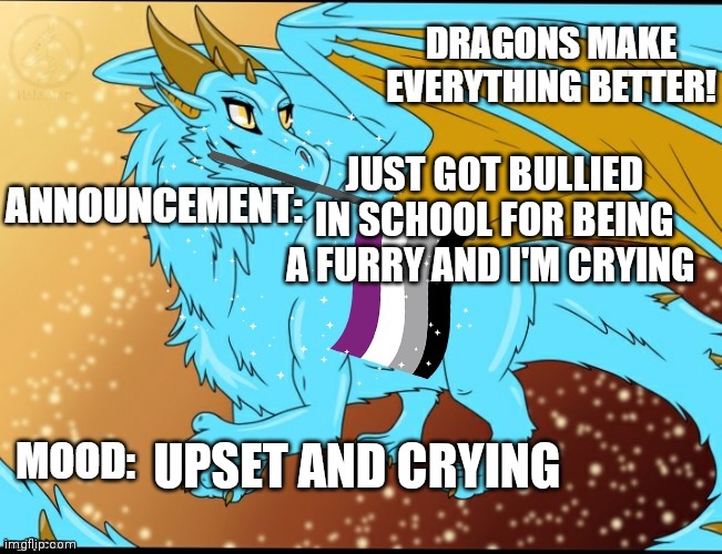 Sky_The_Dragon Pride Announcement Template | JUST GOT BULLIED IN SCHOOL FOR BEING A FURRY AND I'M CRYING; UPSET AND CRYING | image tagged in sky_the_dragon pride announcement template | made w/ Imgflip meme maker