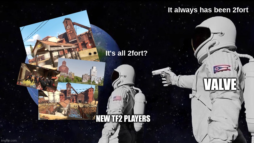 The paradox all TF2 players experience | It always has been 2fort; It's all 2fort? VALVE; NEW TF2 PLAYERS | image tagged in memes,always has been,team fortress 2,tf2,2fort,funny | made w/ Imgflip meme maker