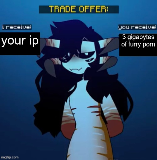 oh no not this template | your ip 3 gigabytes of furry porn | image tagged in reaper leviathan trade offer | made w/ Imgflip meme maker