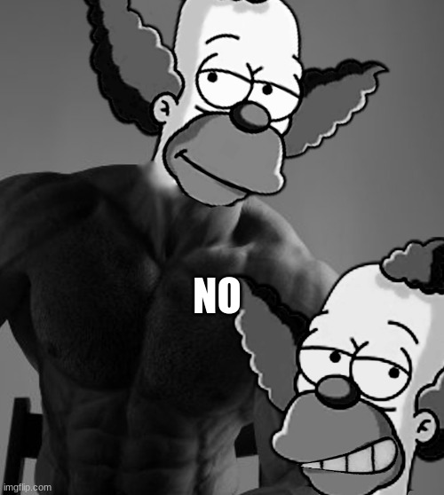 krusty chad | NO | image tagged in krusty chad | made w/ Imgflip meme maker