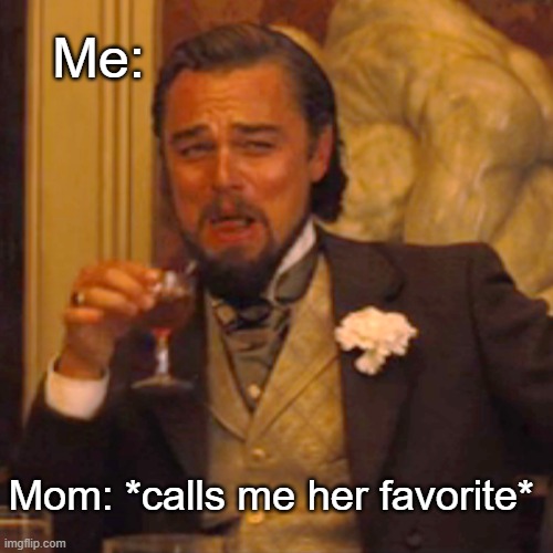 Laughing Leo | Me:; Mom: *calls me her favorite* | image tagged in memes,laughing leo | made w/ Imgflip meme maker