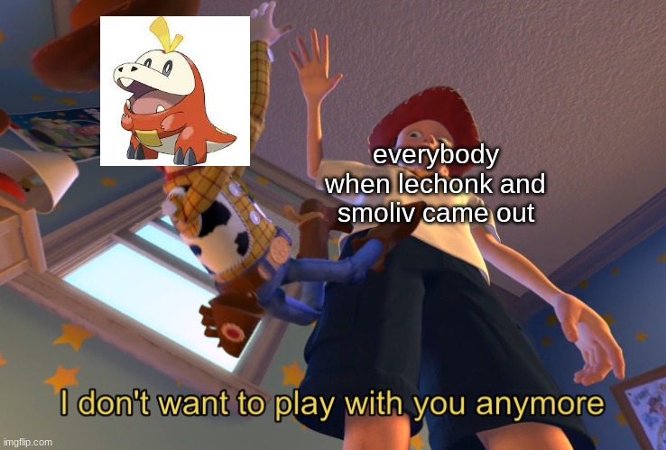 I don't want to play with you anymore | everybody when lechonk and smoliv came out | image tagged in pokemon | made w/ Imgflip meme maker