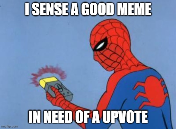 spiderman detector | I SENSE A GOOD MEME IN NEED OF A UPVOTE | image tagged in spiderman detector | made w/ Imgflip meme maker