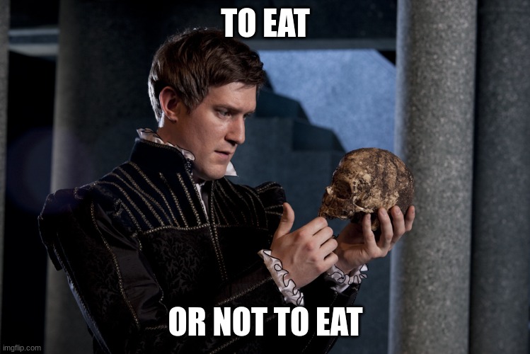 to be or not to be | TO EAT OR NOT TO EAT | image tagged in to be or not to be | made w/ Imgflip meme maker