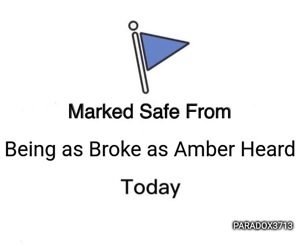 It's Official! | Being as Broke as Amber Heard; PARADOX3713 | image tagged in memes,marked safe from,amber heard,amber turd,domestic violence,mental illness | made w/ Imgflip meme maker