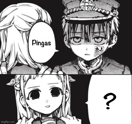 Pingas; ? | image tagged in hanako | made w/ Imgflip meme maker
