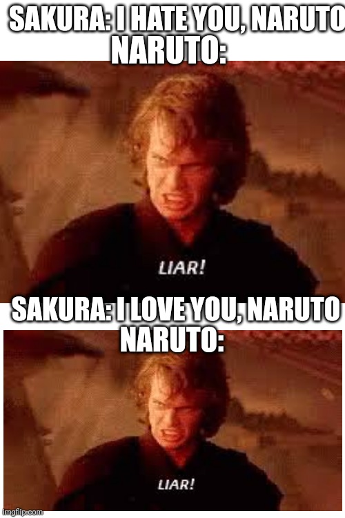 Yes | SAKURA: I HATE YOU, NARUTO; NARUTO:; SAKURA: I LOVE YOU, NARUTO; NARUTO: | image tagged in blank white template | made w/ Imgflip meme maker