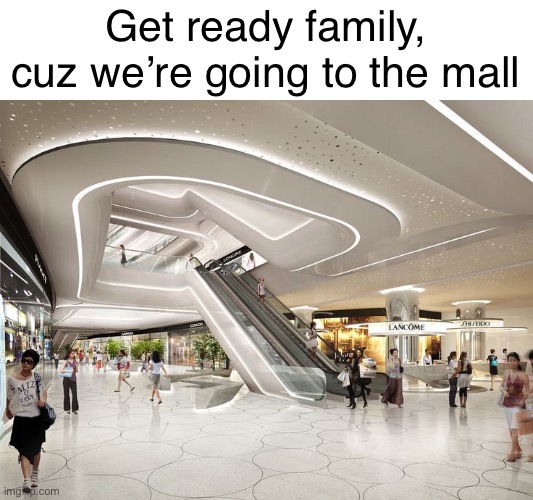 Fine, I’ll be part of this.. for now! | Get ready family, cuz we’re going to the mall | made w/ Imgflip meme maker