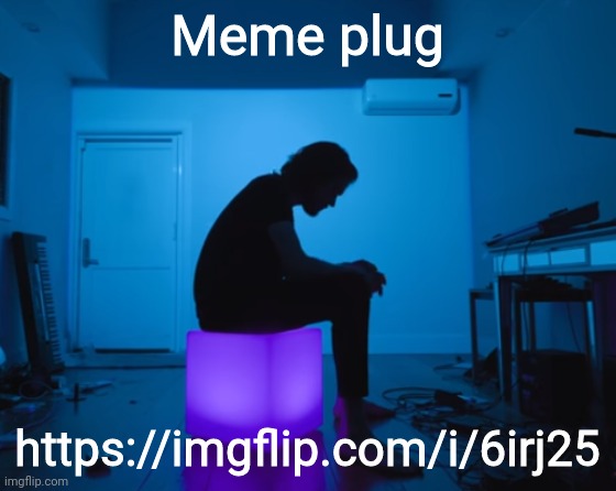 Meme plug; https://imgflip.com/i/6irj25 | image tagged in bo burnham five years | made w/ Imgflip meme maker