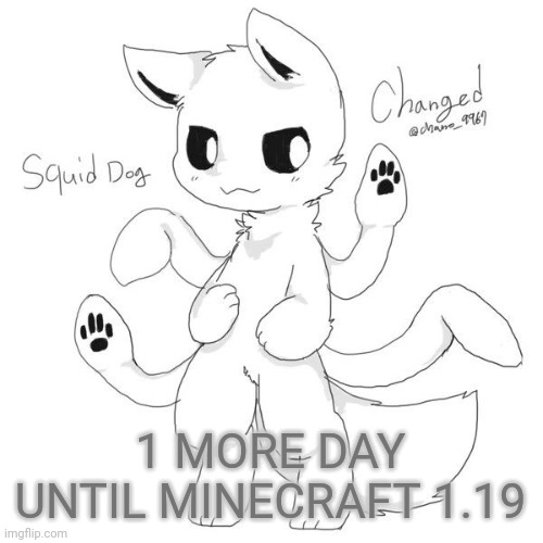 IM SO EXCITED | 1 MORE DAY UNTIL MINECRAFT 1.19 | image tagged in squid dog | made w/ Imgflip meme maker