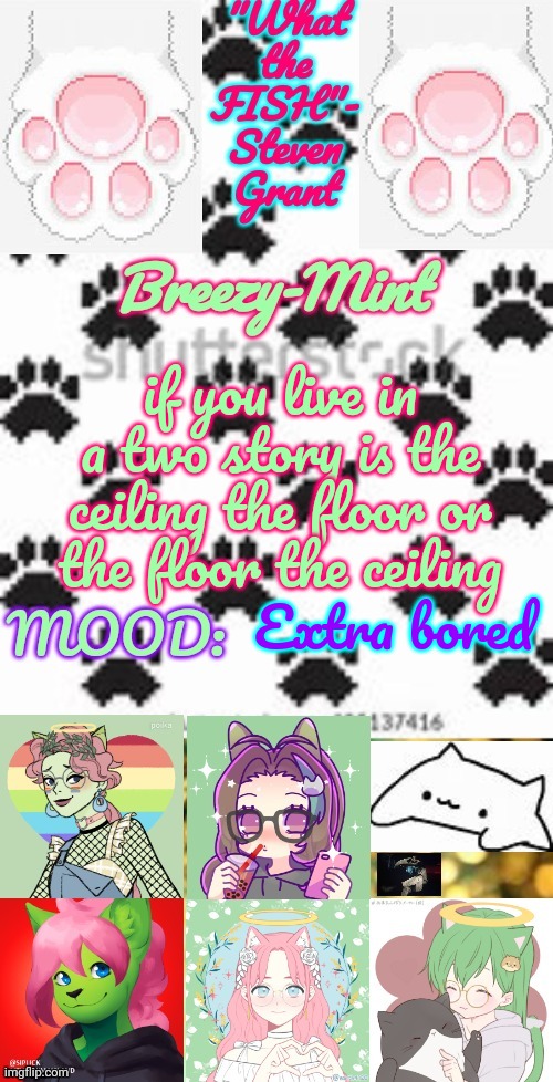 Cats are soooo hot! I've watched every cat-hentai there is to see! | if you live in a two story is the ceiling the floor or the floor the ceiling; Extra bored | image tagged in breezy-mint | made w/ Imgflip meme maker