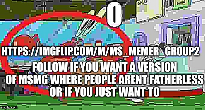 https://imgflip.com/m/MS_memer_group2 | FOLLOW IF YOU WANT A VERSION OF MSMG WHERE PEOPLE ARENT FATHERLESS
OR IF YOU JUST WANT TO; HTTPS://IMGFLIP.COM/M/MS_MEMER_GROUP2 | image tagged in mr krabs o | made w/ Imgflip meme maker