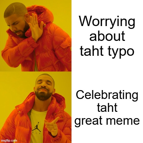 Typos shouldn't stop greatness | Worrying about taht typo Celebrating taht great meme | image tagged in memes,drake hotline bling | made w/ Imgflip meme maker