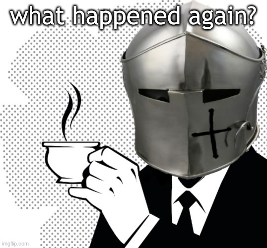 Coffee Crusader | what happened again? | image tagged in coffee crusader | made w/ Imgflip meme maker