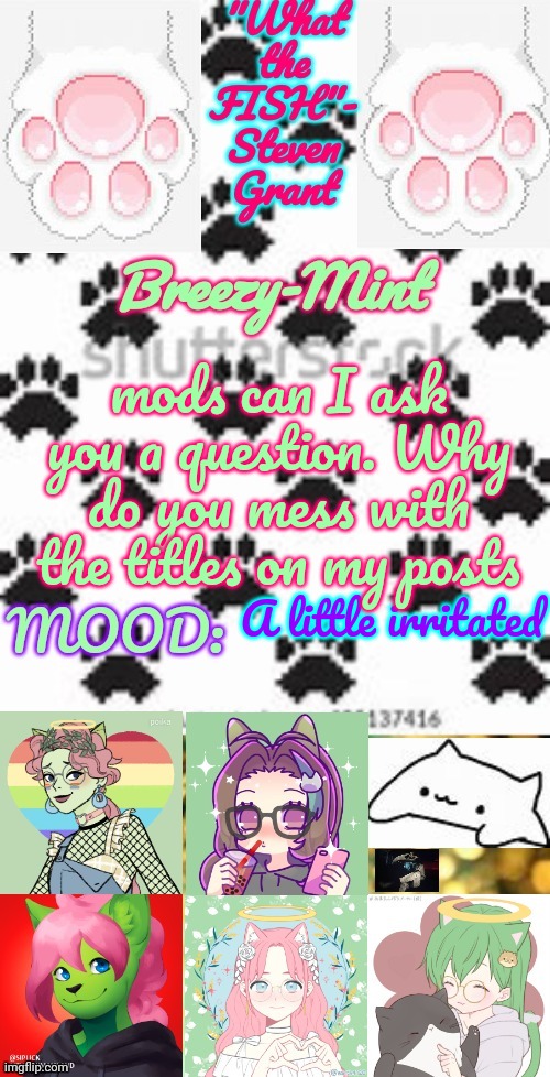 Mmmm, dog cum | mods can I ask you a question. Why do you mess with the titles on my posts; A little irritated | image tagged in breezy-mint | made w/ Imgflip meme maker