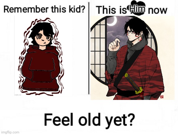 His original look just- *dies internally* | Him | image tagged in feel old yet | made w/ Imgflip meme maker