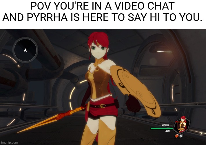 Hello again. | POV YOU'RE IN A VIDEO CHAT AND PYRRHA IS HERE TO SAY HI TO YOU. | image tagged in pov,memes,rwby,pyrrha nikos | made w/ Imgflip meme maker