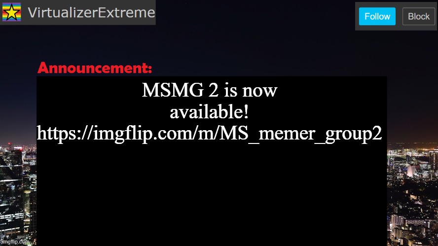 VirtualizerExtreme announcement template | MSMG 2 is now available!
https://imgflip.com/m/MS_memer_group2 | image tagged in virtualizerextreme announcement template | made w/ Imgflip meme maker