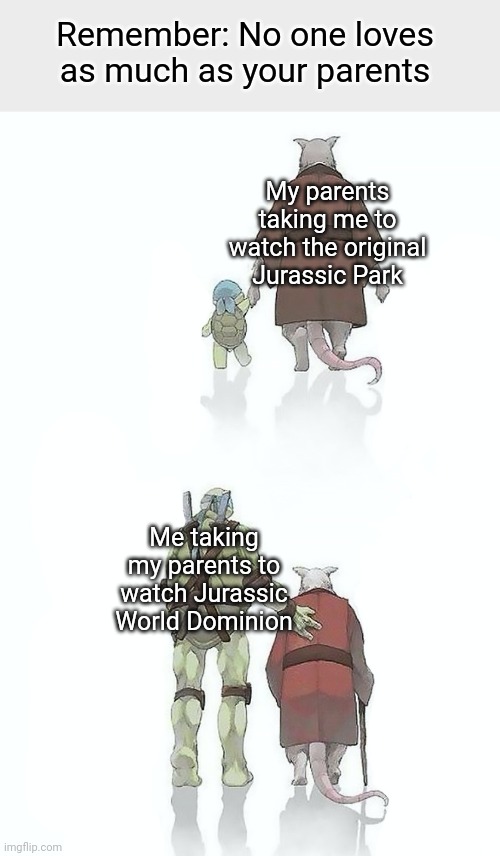 Have a happy summer :) | Remember: No one loves as much as your parents; My parents taking me to watch the original Jurassic Park; Me taking my parents to watch Jurassic World Dominion | image tagged in splinter and ninja turtle grew up | made w/ Imgflip meme maker