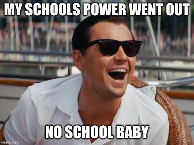 Its True | MY SCHOOLS POWER WENT OUT; NO SCHOOL BABY | image tagged in haha,school,why are you reading this,why are you reading the tags,stop reading the tags | made w/ Imgflip meme maker