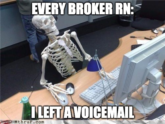 Waiting skeleton | EVERY BROKER RN:; I LEFT A VOICEMAIL | image tagged in waiting skeleton | made w/ Imgflip meme maker