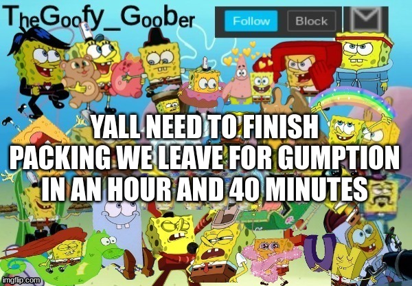 TheGoofy_Goober Throwback Announcement Template | YALL NEED TO FINISH PACKING WE LEAVE FOR GUMPTION IN AN HOUR AND 40 MINUTES | image tagged in thegoofy_goober throwback announcement template | made w/ Imgflip meme maker