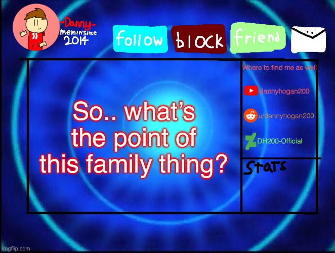 -Danny- announcement temp | So.. what’s the point of this family thing? | image tagged in -danny- announcement temp | made w/ Imgflip meme maker