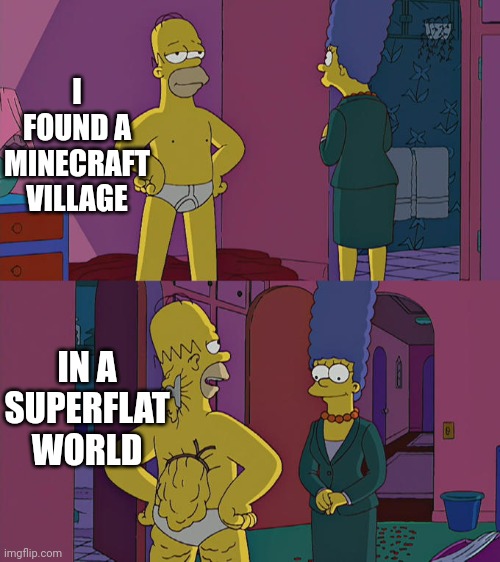 Guys I found a Minecraft village | I FOUND A MINECRAFT VILLAGE; IN A SUPERFLAT WORLD | image tagged in homer simpson's back fat,memes,minecraft,funny | made w/ Imgflip meme maker