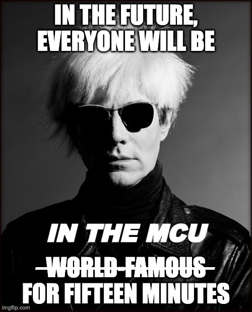 damn. he was right tho. | IN THE MCU
_______________ | image tagged in andy warhol quote,fifteen minutes,mcu,he was right,he knew | made w/ Imgflip meme maker