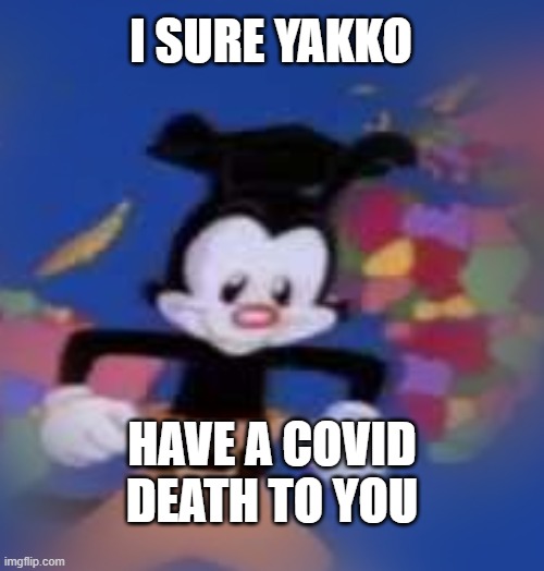 Me if you make a game with other neighbor | I SURE YAKKO; HAVE A COVID DEATH TO YOU | image tagged in yakko,is,gonna,kill,you | made w/ Imgflip meme maker