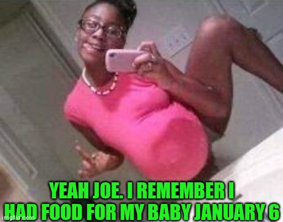 YEAH JOE. I REMEMBER I HAD FOOD FOR MY BABY JANUARY 6 | made w/ Imgflip meme maker