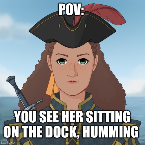 No erp, no killing her, and she is a lesbian if you want romance | POV:; YOU SEE HER SITTING ON THE DOCK, HUMMING | made w/ Imgflip meme maker
