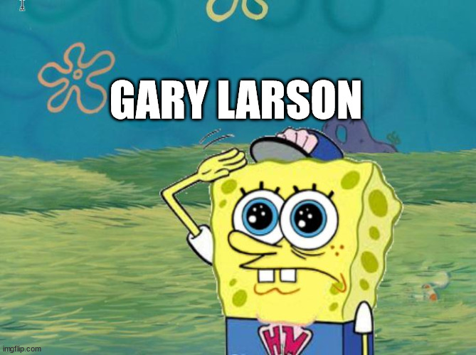 Spongebob salute | GARY LARSON | image tagged in spongebob salute | made w/ Imgflip meme maker