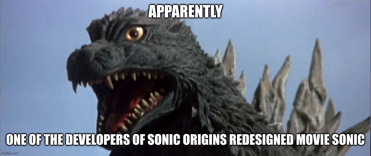 wait, WHAT?! | APPARENTLY; ONE OF THE DEVELOPERS OF SONIC ORIGINS REDESIGNED MOVIE SONIC | image tagged in surprised godzilla,sonic,sonic movie | made w/ Imgflip meme maker
