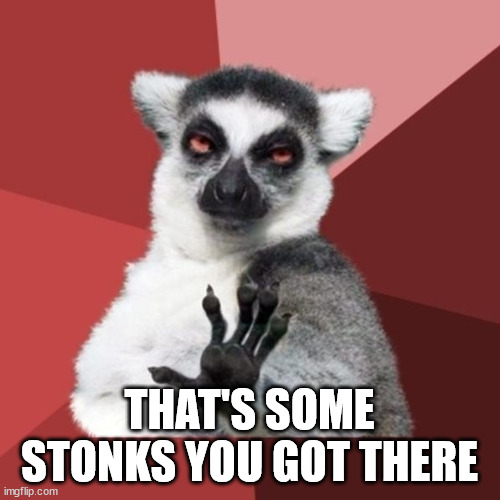 Chill Out Lemur Meme | THAT'S SOME STONKS YOU GOT THERE | image tagged in memes,chill out lemur | made w/ Imgflip meme maker