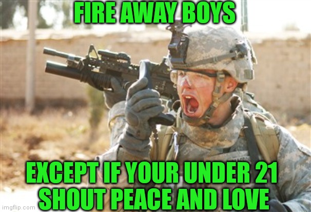 FIRE AWAY BOYS EXCEPT IF YOUR UNDER 21
 SHOUT PEACE AND LOVE | made w/ Imgflip meme maker