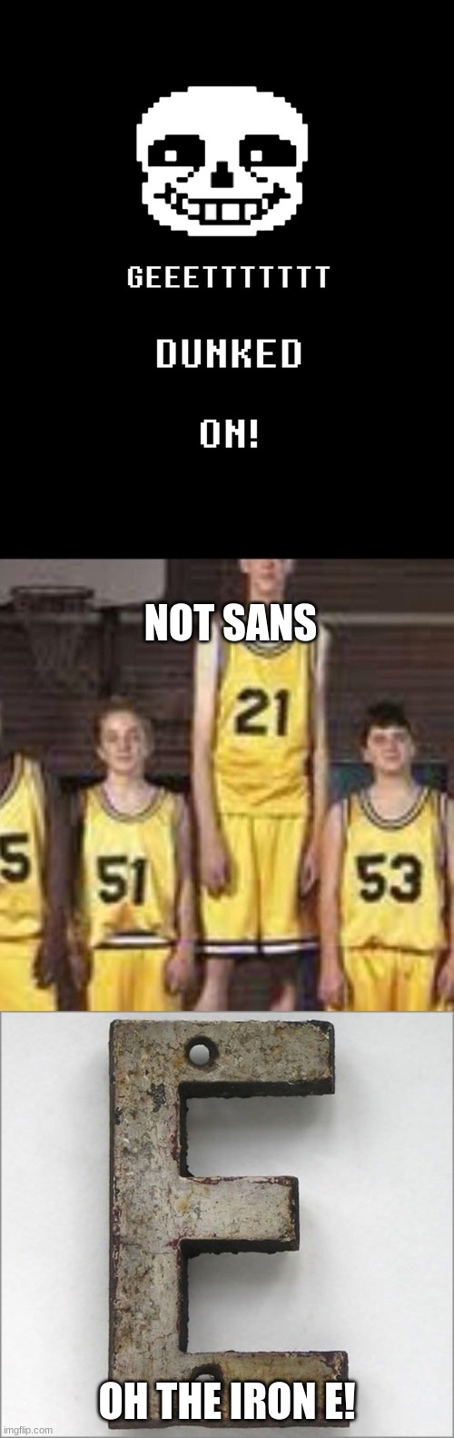 NOT SANS; OH THE IRON E! | image tagged in get dunked on,abnormally tall basketball player,oh the iron e | made w/ Imgflip meme maker