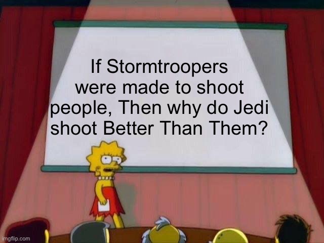 Lisa Simpson's Presentation | If Stormtroopers
were made to shoot
people, Then why do Jedi
shoot Better Than Them? | image tagged in lisa simpson's presentation | made w/ Imgflip meme maker