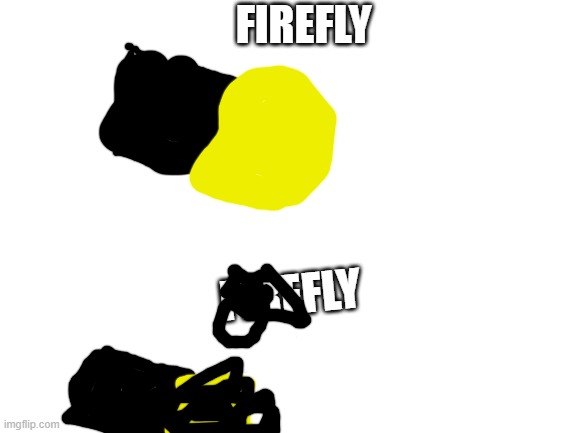i hope develepors`ll see this | FIREFLY; FIREFLY | image tagged in blank white template | made w/ Imgflip meme maker
