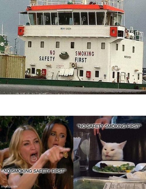 Which one is it?  You decide in the comments | "NO SAFETY SMOKING FIRST"; " NO SMOKING SAFETY FIRST" | image tagged in memes,woman yelling at cat | made w/ Imgflip meme maker