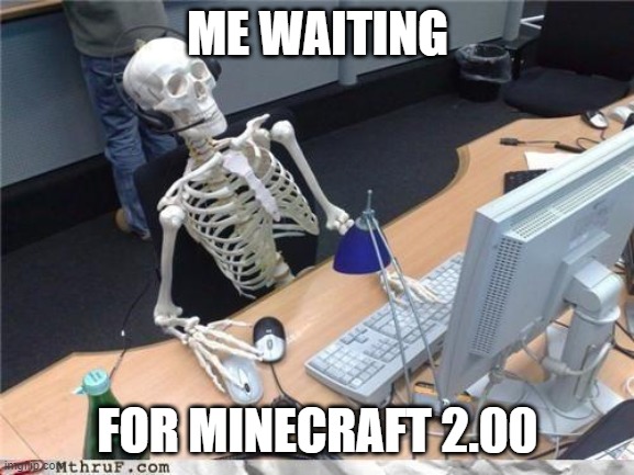 Everybody cares about 1.19 | ME WAITING; FOR MINECRAFT 2.00 | image tagged in waiting skeleton,minecraft | made w/ Imgflip meme maker