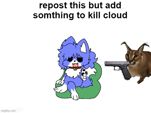 *loads LMG with religious intent* | repost this but add somthing to kill cloud | image tagged in anti furry,loads shotgun with malicious intent | made w/ Imgflip meme maker