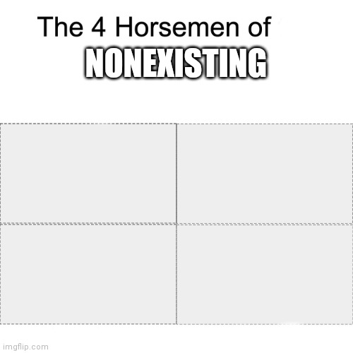 Four horsemen |  NONEXISTING | image tagged in four horsemen | made w/ Imgflip meme maker