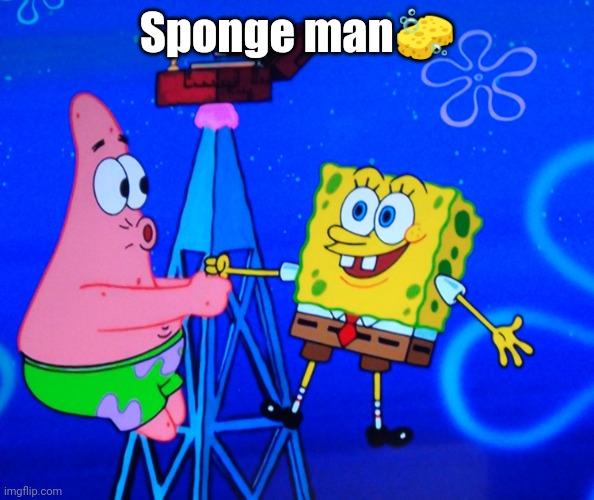 Sponge man🧽 | image tagged in spongebob on a radio station | made w/ Imgflip meme maker