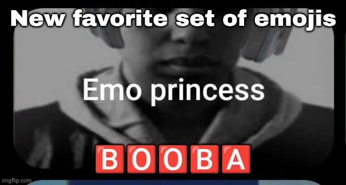 Emo princess | New favorite set of emojis; 🅱️🅾️🅾️🅱️🅰️ | image tagged in emo princess | made w/ Imgflip meme maker