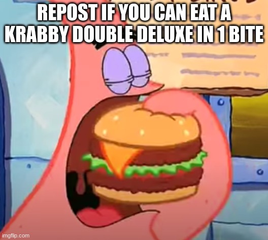 REPOST IF YOU CAN EAT A KRABBY DOUBLE DELUXE IN 1 BITE | made w/ Imgflip meme maker