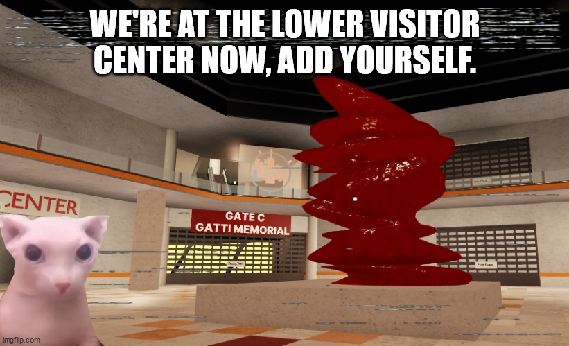 WE'RE AT THE LOWER VISITOR CENTER NOW, ADD YOURSELF. | made w/ Imgflip meme maker