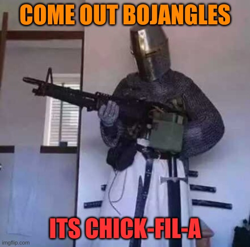 Crusader knight with M60 Machine Gun | COME OUT BOJANGLES; ITS CHICK-FIL-A | image tagged in crusader knight with m60 machine gun | made w/ Imgflip meme maker